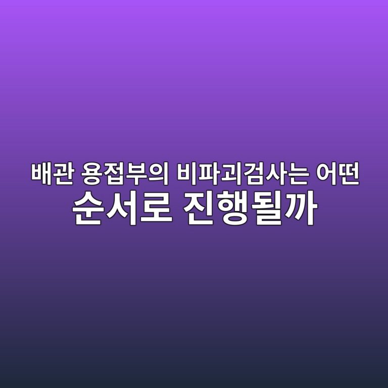 배관 용접부의 비파괴검사는 어떤 순서로 진행될까 3 ebb0b0eab480 ec9aa9eca091ebb680ec9d98 ebb984ed8c8ceab4b4eab280ec82aceb8a94 ec96b4eb96a4 ec889cec849ceba19c eca784ed9689eb90a0eab98c 1786776358